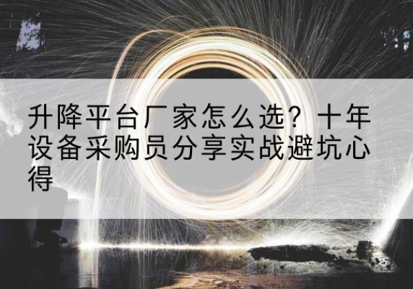 汇川升降平台厂家-怎么选？十年设备采购员分享实战避坑心得