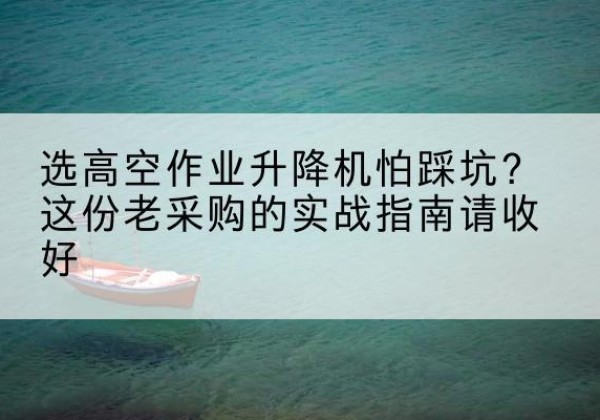 汇川高空作业升降机厂家推荐-选高空作业升降机怕踩坑？这份老采购的实战指南请收好
