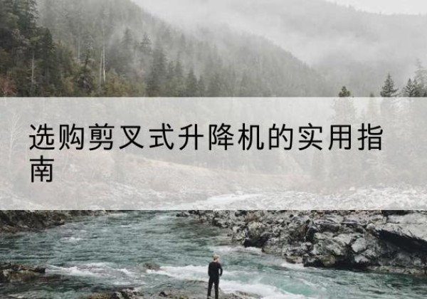 汇川剪叉式升降机怎么选-选购剪叉式升降机的实用指南